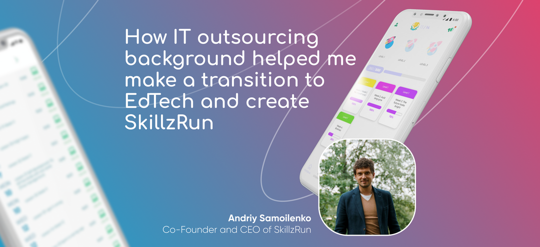 How outsourcing background helped to make a transition to EdTech and create SkillzRun