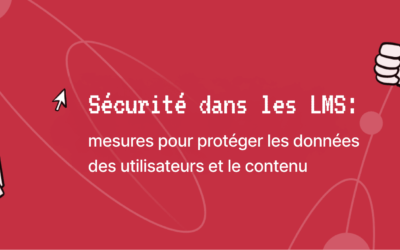 Sécurité dans les LMS: mesures pour protéger les données des utilisateurs et le contenu