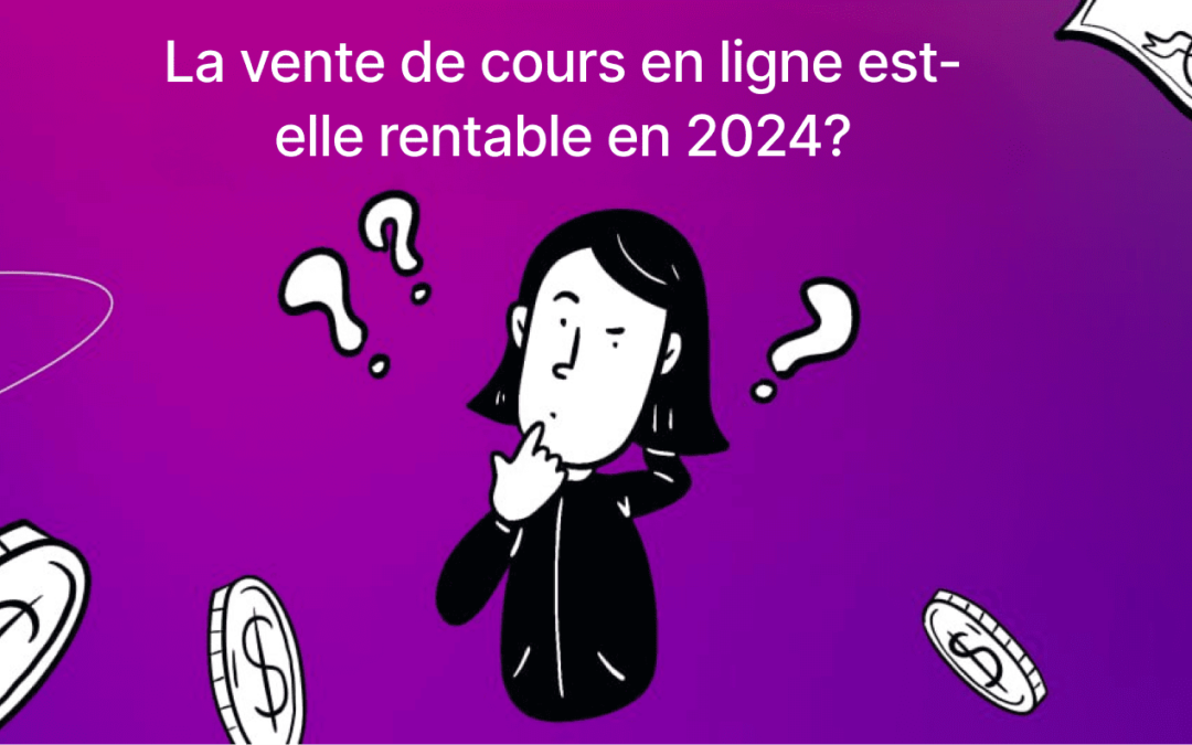 La vente de cours en ligne est-elle rentable en 2024?