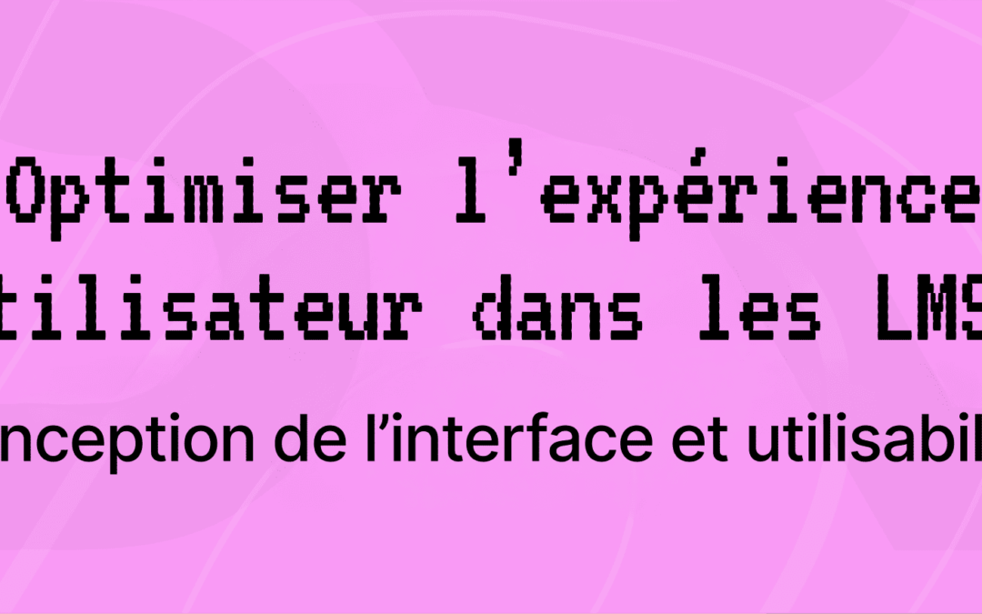 Optimiser l’expérience utilisateur dans les LMS: conception de l’interface et utilisabilité