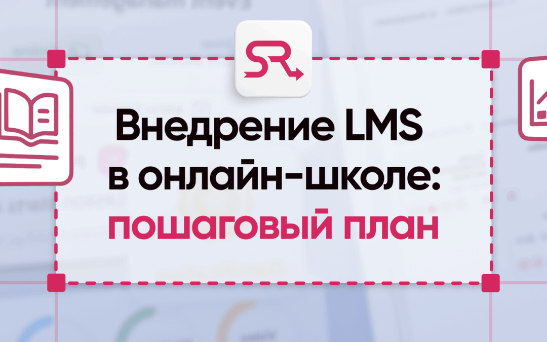 Внедрение LMS в онлайн-школе: пошаговый план